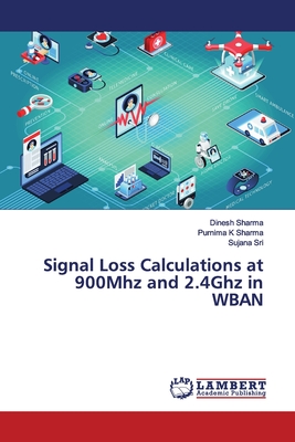 Signal Loss Calculations at 900Mhz and 2.4Ghz in WBAN - Sharma, Dinesh, and Sharma, Purnima K, and Sri, Sujana