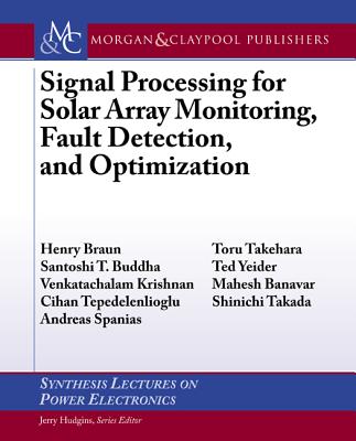 Signal Processing for Solar Array Monitoring, Fault Detection, and Optimization - Braun, Henry, and Banavar, Mahesh, and Spanias, Andreas