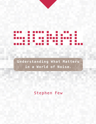 Signal: Understanding What Matters in a World of Noise - Few, Stephen