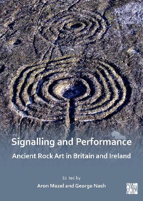 Signalling and Performance: Ancient Rock Art in Britain and Ireland - Mazel, Aron (Editor), and Nash, George (Editor)