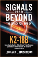 Signals from Beyond: The Search for Life on K2-18b: Unraveling the Mystery of the Universe's Most Promising Exoplanet and What It Means for the Search for Extraterrestrial Life