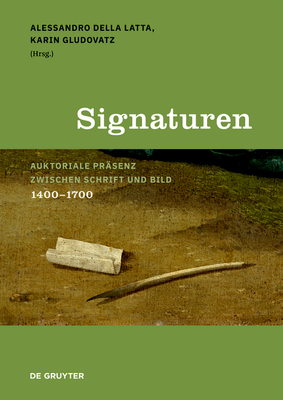 Signaturen: Auktoriale Prasenz zwischen Schrift und Bild, 1400-1700 - Della Latta, Alessandro (Editor), and Gludovatz, Karin (Editor)