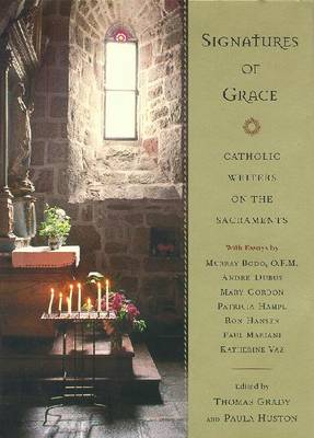 Signatures of Grace: Catholic Writers on the Sacraments - Grady, Thomas (Editor), and Huston, Paula (Editor), and Hampl, Patricia