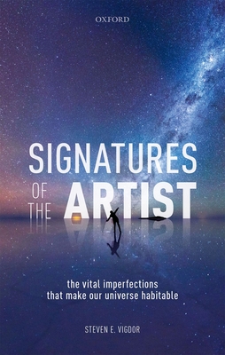 Signatures of the Artist: The Vital Imperfections That Make Our Universe Habitable - Vigdor, Steven E.