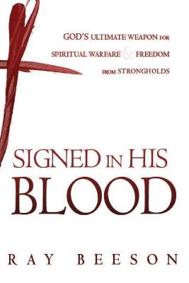 Signed in His Blood: God's Ultimate Weapon for Spiritual Warfare - Beeson, Ray