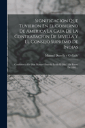 Significacion Que Tuvieron En El Gobierno De America La Casa De La Contratacion De Sevilla Y El Consejo Supremo De Indias: Conferencia De Don Manuel Danvila Le?da El D?a 7 De Enero De 1892...