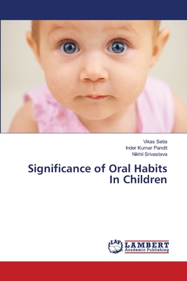 Significance of Oral Habits In Children - Setia, Vikas, and Pandit, Inder Kumar, and Srivastava, Nikhil