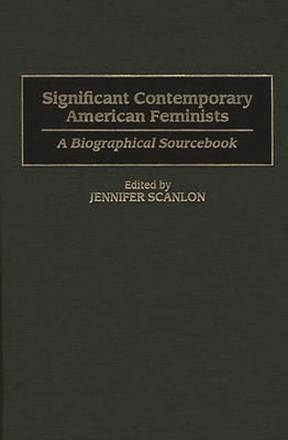 Significant Contemporary American Feminists: A Biographical Sourcebook - Scanlon, Jennifer