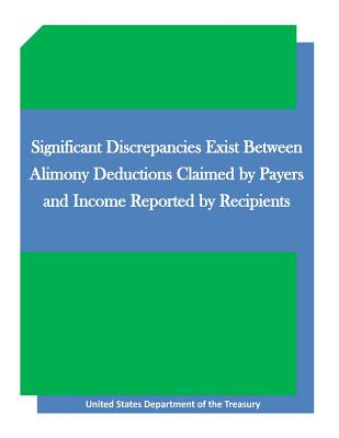 Significant Discrepancies Exist Between Alimony Deductions Claimed by Payers and Income Reported by Recipients - Penny Hill Press (Editor), and United States Department of the Treasury