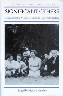 Significant Others: Interpersonal and Professional Commitments in Anthropology - Handler, Richard (Editor)