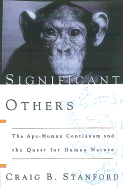 Significant Others: The Ape Human Continuum and the Quest for Human Nature - Stanford, Craig B