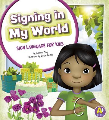Signing in My World: Sign Language for Kids - Clay, Kathryn, and Sween, Kari (Consultant editor)