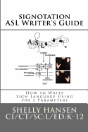 Signotation ASL Writer's Guide: How to Write Sign Language Using the 5 Parameters