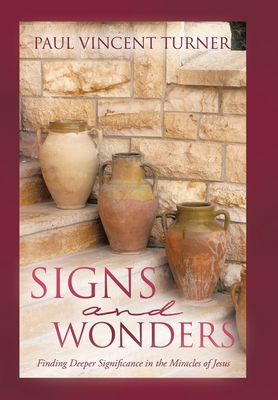 Signs and Wonders: Finding Deeper Significance in the Miracles of Jesus - Turner, Paul Vincent