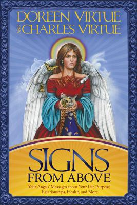 Signs from Above: Your Angels' Messages about Your Life Purpose, Relationships, Health, and More - Virtue, Doreen, Ph.D., M.A., B.A., and Virtue, Charles