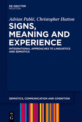 Signs, Meaning and Experience: Integrational Approaches to Linguistics and Semiotics - Pabl, Adrian, and Hutton, Christopher