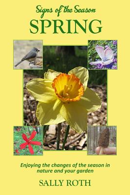 Signs of the Season: Spring: Enjoying the changes of the season in nature and your garden - Roth, Sally