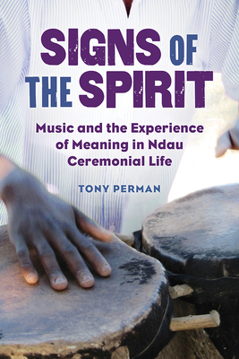Signs of the Spirit: Music and the Experience of Meaning in Ndau Ceremonial Life - Perman, Tony