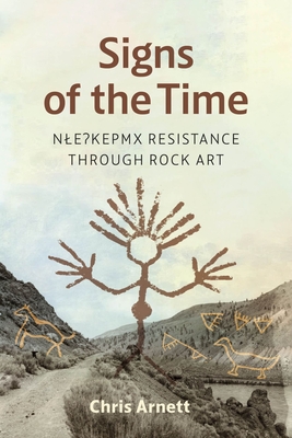 Signs of the Time: Nlaka'pamux Resistance Through Rock Art - Arnett, Chris