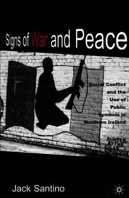 Signs of War and Peace: Social Conflict and the Uses of Symbols in Public in Northern Ireland - Santino, Jack