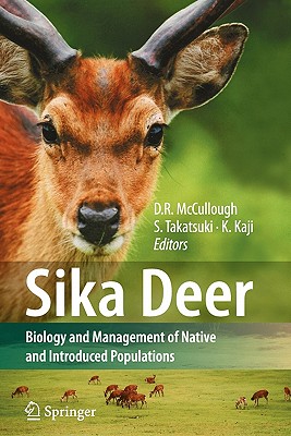 Sika Deer: Biology and Management of Native and Introduced Populations - McCullough, Dale R, Professor (Editor), and Takatsuki, Seiki (Editor), and Kaji, Koichi (Editor)