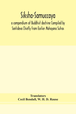 Siksha-Samuccaya, a compendium of Buddhist doctrine Compiled by Santideva Chiefly from Earlier Mahayana Sutras - Bendall, Cecil (Translated by), and H D Rause, W