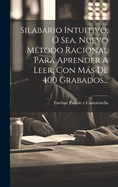 Silabario Intuitivo, O Sea, Nuevo Metodo Racional Para Aprender a Leer, Con Mas de 400 Grabados...