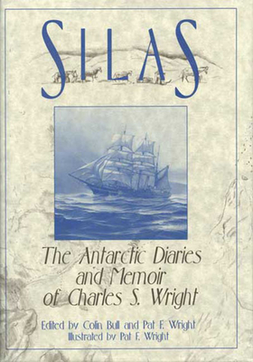 Silas: The Antarctic Diaries and Memoir of Charles S. Wright - Bull, Colin, and Wright, Pat F