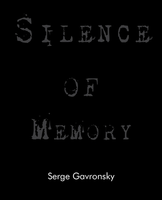 Silence of Memory - Gavronsky, Serge, Dr., B.A., M.A., PH.D.