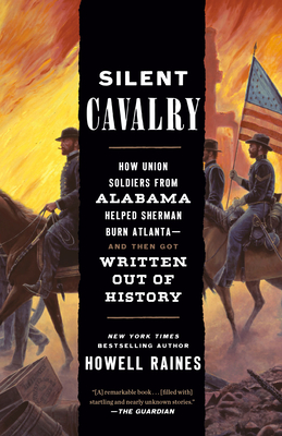 Silent Cavalry: How Union Soldiers from Alabama Helped Sherman Burn Atlanta--and Then Got Written Out of History - Raines, Howell