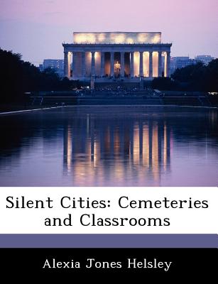 Silent Cities: Cemeteries and Classrooms - Helsley, Alexia Jones