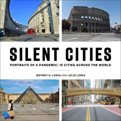 Silent Cities: Portraits of a Pandemic: 15 Cities Across the World - Loria, Jeffrey H, and Loria, Julie