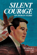 Silent Courage: An Indian Story: The Autobiography of George P. Lee, a Navajo