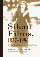 Silent Films, 1877-1996: A Critical Guide to 646 Movies - Klepper, Robert K