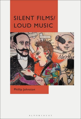 Silent Films/Loud Music: New Ways of Listening to and Thinking about Silent Film Music - Johnston, Phillip