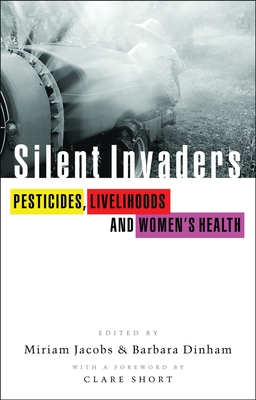 Silent Invaders: Pesticides, Livelihoods and Women's Health - Dinham, Barbara (Editor), and Jacobs, Miriam (Editor)