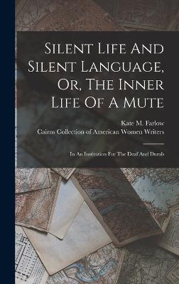 Silent Life And Silent Language, Or, The Inner Life Of A Mute: In An Institution For The Deaf And Dumb - Farlow, Kate M, and Cairns Collection of American Women Wri (Creator)