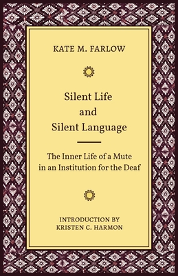 Silent Life and Silent Language: The Inner Life of a Mute in an Institution for the Deaf Volume 11 - Farlow, Kate M, and Harmon, Kristen C (Introduction by)