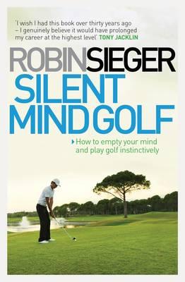 Silent Mind Golf: How to Empty Your Mind and Play Golf Instinctively - Sieger, Robin, and Jacklin, Tony (Foreword by)