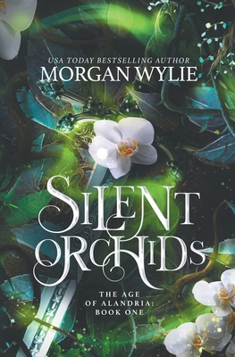 Silent Orchids: The Age of Alandria-Book One - Wylie, Morgan