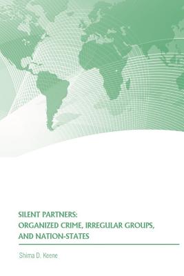Silent Partners: Organized Crime, Irregular Groups, and Nation-States - Keene, Shima, and The United States Army War College Press, and Strategic Studies Institute