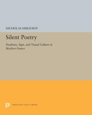 Silent Poetry: Deafness, Sign, and Visual Culture in Modern France - Mirzoeff, Nicholas