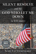 Silent Resolve and the God Who Let Me Down: (A 9/11 Story) - Van Volkenburgh, Susan