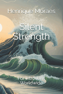 Silent Strength: For Introverts Worldwide