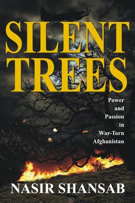 Silent Trees: Power and Passion in War Torn Afghanistan - Shansab, Nasir