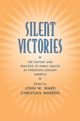 Silent Victories: The History and Practice of Public Health in Twentieth-Century America - Ward, John W (Editor), and Warren, Christian (Editor)