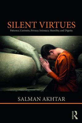 Silent Virtues: Patience, Curiosity, Privacy, Intimacy, Humility, and Dignity - Akhtar, Salman