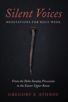 Silent Voices: Meditations for Holy Week - Athnos, Gregory S