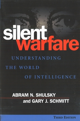 Silent Warfare: Understanding the World of Intelligence - Shulsky, Abram N, and Schmitt, Gary J