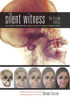 Silent Witness: How Forensic Anthropology Is Used to Solve the World's Toughest Crimes - Ferllini, Roxana, and Wecht, Cyril (Foreword by)